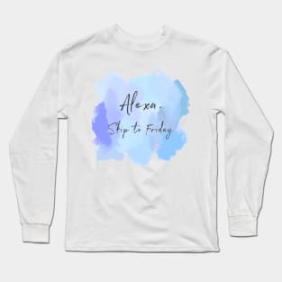 Alexa, Skip To Friday! Long Sleeve T-Shirt